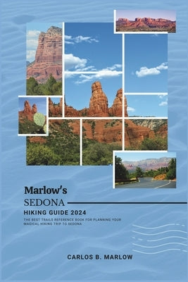 Marlow's Sedona Hiking Guide 2024: The Best Trails Reference Book for Planning Your Magical Hiking Trip to Sedona by Marlow, Carlos B.