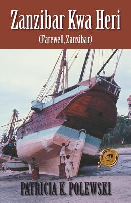 Zanzibar Kwa Heri: Farewell, Zanzibar by Polewski, Patricia K.