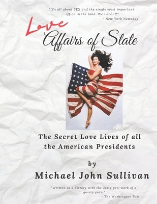 Love Affairs of State: The Secret Love Lives of all the American Presidents by Sullivan, Michael John