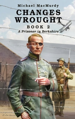 Changes Wrought Book 2: A Prisoner in Berkshire by Macmurdy, Michael