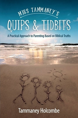 Miss Tammaney's Quips & Tidbits: A Practical Approach to Parenting Based on Biblical Truths by Holcombe, Tammaney