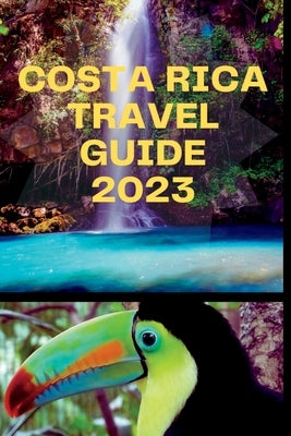 Costa Rica Travel Guide 2023: "Tropical Paradise Explored: Unlocking Costa Rica's Wonders" by Adventure, Drey