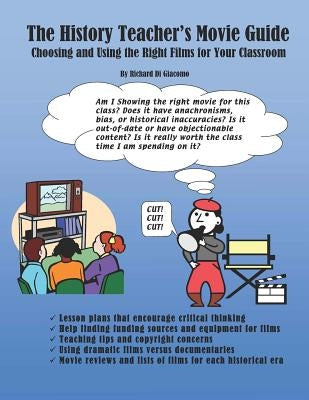 The History Teacher's Movie Guide: Choosing and Using the Right Films for Your Classroom by Di Giacomo, Richard