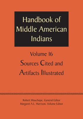 Handbook of Middle American Indians, Volume 16: Sources Cited and Artifacts Illustrated by Wauchope, Robert
