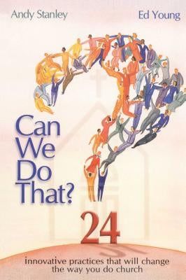 Can We Do That?: Innovative Practices That Wil Change the Way You Do Church by Young, Ed
