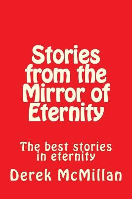 Stories from the Mirror of Eternity: The best stories in eternity by McMillan, Angela
