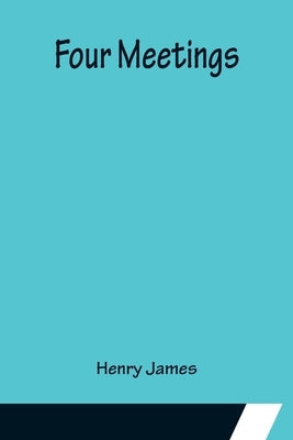 Four Meetings by James, Henry