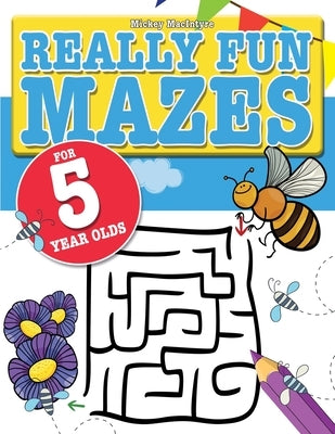 Really Fun Mazes For 5 Year Olds: Fun, brain tickling maze puzzles for 5 year old children by MacIntyre, Mickey