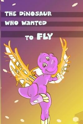 Children's Book: The Dinosaur Who Wanted to Fly: (value tales) (bedtime story) (kid's short story collection) (a bedtime story for pres by Brown Elkeles, Tammy