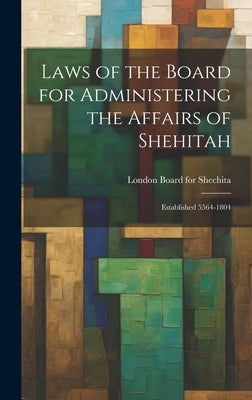 Laws of the Board for Administering the Affairs of Shehitah: Established 5564-1804 by London Board for Shechita