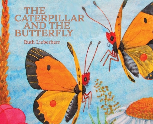 The Caterpillar and the Butterfly by Lieberherr, Ruth