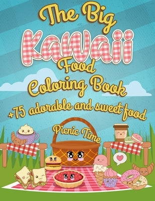 The Big Kawaii Food Coloring Book: It's picnic time +75 Adorable And Sweet Food Coloring Pages - Super Cute Food Coloring Book For Adults And Kids of by Coloring Book Happy