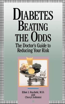 Diabetes Beating the Odds: The Doctor's Guide to Reducing Your Risk by Rayfield, Elliot James