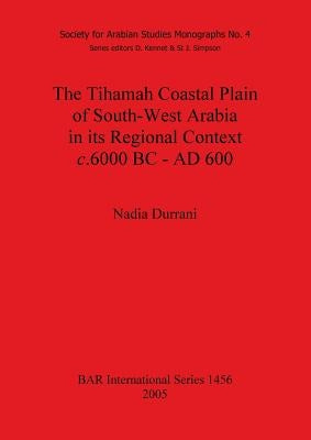 The Tihamah Coastal Plain of South-West Arabia in its Regional Context c. 6000 BC - AD 600 by Durrani, Nadia