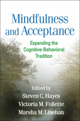 Mindfulness and Acceptance: Expanding the Cognitive-Behavioral Tradition by Hayes, Steven C.