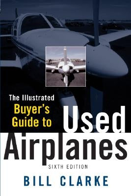 Illustrated Buyer's Guide to Used Airplanes by Clarke, Bill