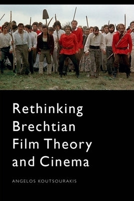 Rethinking Brechtian Film Theory and Cinema by Koutsourakis, Angelos
