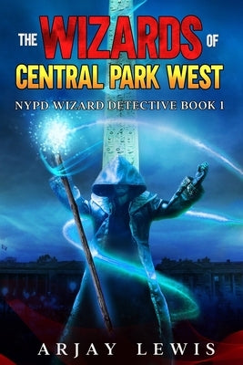 The Wizards of Central Park West: Ultimate Urban Fantasy by Lewis, Arjay