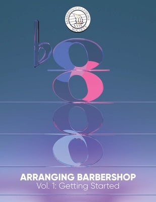 Arranging Barbershop, Vol. 1: (Getting Started) by Tramack, Steve