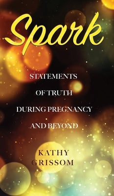Spark: Statements of Truth During Pregnancy and Beyond by Grissom, Kathy