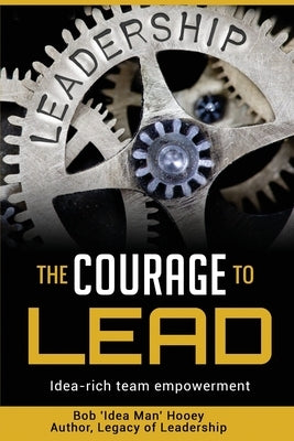 The Courage to Lead by Hooey, Bob 'Idea Man'