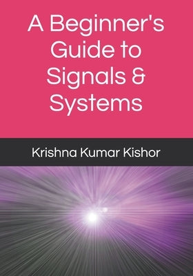 A Beginner's Guide to Signals & Systems by Kishor, Krishna Kumar