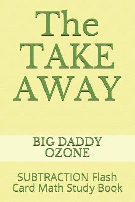 The Take Away: Subtraction Flash Card Math Study Book by Ozone, Big Daddy