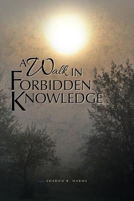 A Walk in Forbidden Knowledge by Harms, Sharon R.