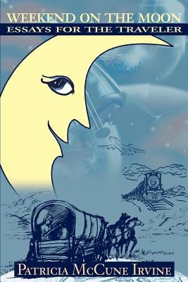 Weekend on the Moon: Essays for the Traveler by Irvine, Patricia McCune