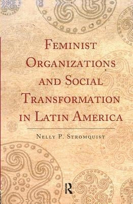 Feminist Organizations and Social Transformation in Latin America by Stromquist, Nelly P.