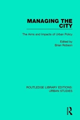 Managing the City: The Aims and Impacts of Urban Policy by Robson, Brian
