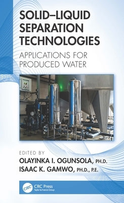 Solid-Liquid Separation Technologies: Applications for Produced Water by Ogunsola, Olayinka I.