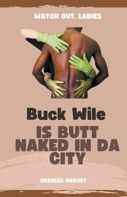 Buck Wile is Butt Naked In Da City by Harvey, Charles