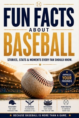 Fun Facts about Baseball: Stories, Stats, Legendary Moments & Baseball History Every Fan Should Know. A Home Run Gift for True Baseball Fans by Grandstand Editions