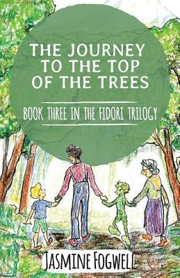 The Fidori Trilogy Book 3: The Journey to the Top of the Trees by Fogwell, Jasmine