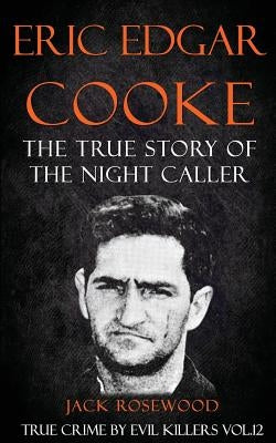 Eric Edgar Cooke: The True Story of The Night Caller: Historical Serial Killers and Murderers by Lo, Rebecca