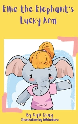 Ellie the Elephant's Lucky Arm by Gray, Kyli D.