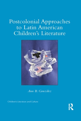 Postcolonial Approaches to Latin American Children's Literature by González, Ann