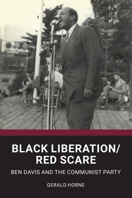 Black Liberation / Red Scare: Ben Davis and the Communist Party by Horne, Gerald
