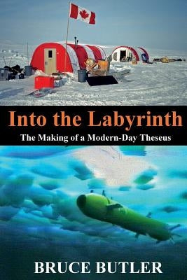 Into the Labyrinth: The Making of a Modern-Day Theseus by Butler, Bruce