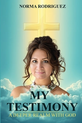 My Testimony: My testimony updated 2025 by Rodriguez, Norma