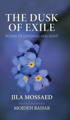 The Dusk of Exile: Poems of Longing and Light by Mossaed, Jila