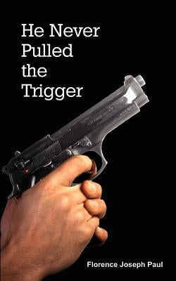 He Never Pulled the Trigger by Paul, Florence Joseph