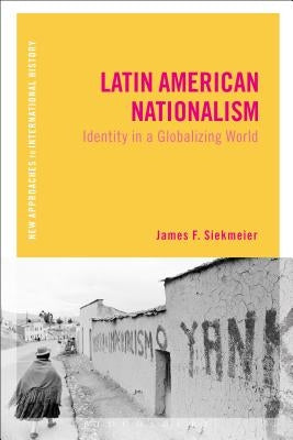 Latin American Nationalism: Identity in a Globalizing World by Siekmeier, James F.