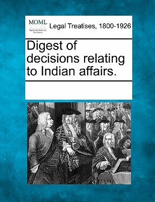 Digest of decisions relating to Indian affairs. by Multiple Contributors