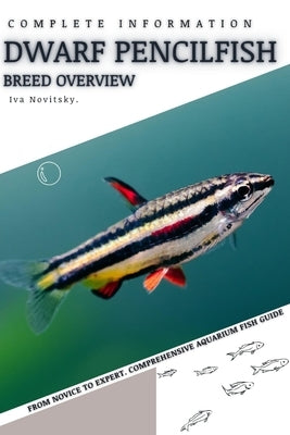 Dwarf Pencilfish: From Novice to Expert. Comprehensive Aquarium Fish Guide by Novitsky, Iva