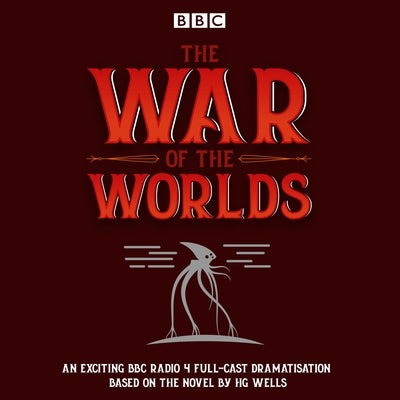 The War of the Worlds: BBC Radio 4 Full-Cast Dramatisation by Wells, H. G.