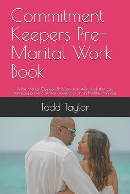 Commitment Keepers Pre-Marital Work Book: A Pre Marital Question & Information Work Book That Can Potentialy Prevent Divorce or Years of an Un Healthy by Taylor, Alicia