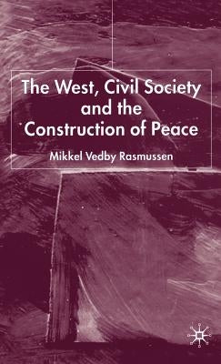 The West, Civil Society and the Construction of Peace by Rasmussen, Mikkel Vedby
