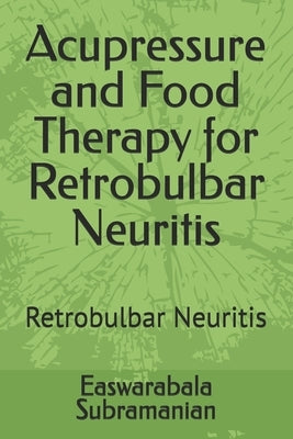 Acupressure and Food Therapy for Retrobulbar Neuritis: Retrobulbar Neuritis by Subramanian, Easwarabala